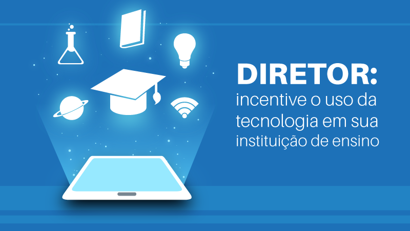 Diretor: incentive o uso da tecnologia em sua instituição de ensino