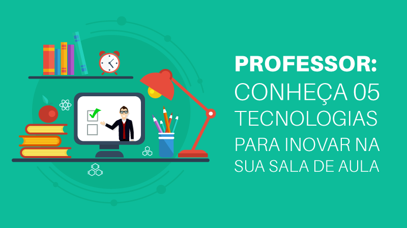 Professor: Conheça 05 tecnologias para inovar na sua sala de aula